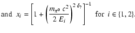 $\displaystyle \mbox{and~~}
x_i = \left[1+\left(\frac{m_{\pi^0}~c^2}{2~E_i}
\right)^{2~\delta_\gamma}\right]^{-1} \mbox{~for~~}
i \in \{1,2\}.$