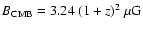 $B_{\rm CMB} = 3.24~ (1+z)^2~\mu\mbox{G}$