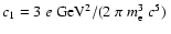 $c_1=3~e~{\mbox{GeV}^2}/(2~\pi~ m_{\rm e}^3~c^5)~$
