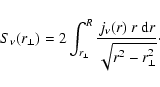 \begin{displaymath}
S_\nu(r_\bot) = 2 \int_{r_\bot}^R \frac{j_\nu(r)~r~{\rm d}r}
{\sqrt{r^2 - r_\bot^2}}\cdot
\end{displaymath}