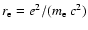 $r_{\rm e}= e^2
/(m_{\rm e}~ c^2)$