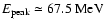 $E_{\rm peak}\simeq 67.5 \mbox{ MeV}$