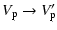 $\displaystyle V_{\rm p}\to V'_{\rm p}$