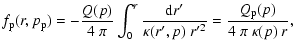 $\displaystyle f_{\rm p}(r, p_{\rm p}) = -\frac{Q(p)}{4~ \pi} \int_0^r
\frac{{\rm d}r'}{\kappa(r',p)~ r'^2} =
\frac{Q_{\rm p}(p)}{4~\pi~ \kappa(p)~r},$