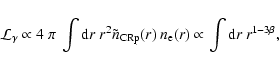 \begin{displaymath}
\mathcal{L}_\gamma \propto
4~ \pi~ \int {\rm d}r~ r^2 \ti...
... CRp}(r)~ n_{\rm e}(r) \propto
\int {\rm d}r~ r^{1-3\beta},
\end{displaymath}