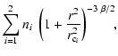 $\displaystyle \sum_{i=1}^2 n_i ~ \left( 1+\frac{r^2}{r^2_{{\rm c}_i}}
\right)^{-3~\beta/2}\!\!,$