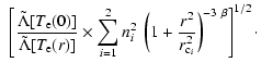 $\displaystyle ~\left[\frac{\tilde{\Lambda}[T_{\rm e}(0)]}{\tilde{\Lambda}[T_{\r...
...2 ~ \left( 1+\frac{r^2}{r^2_{{\rm c}_i}}
\right)^{-3 ~\beta} \right]^{1/2}\cdot$