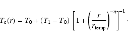 \begin{displaymath}
T_{\rm e}(r) = T_0 + (T_1 - T_0)~
\left[ 1+\left( \frac{r}{r_{\rm temp}} \right)^{-\eta}\right]^{-1}\cdot
\end{displaymath}