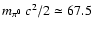 $m_{\pi^0}~c^2/2
\simeq 67.5$