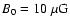 $B_0 = 10 ~\mu \mbox{G}$