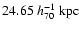 $24.65 ~h_{70}^{-1}\mbox{ kpc}$