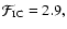 $\mathcal{F}_{\rm IC} = 2.9,$