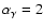 $\alpha_\gamma=2$