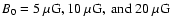 $B_0 = 5~\mu \mbox{G}, 10~\mu \mbox{G}, \mbox{ and } 20~\mu \mbox{G}$