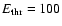 $E_{\rm thr} =
100$