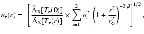 $\displaystyle n_{\rm e}(r) = ~\left[\frac{\tilde{\Lambda}_{\rm X}[T_{\rm e}(0)]...
...2 n_i^2 ~ \left( 1+\frac{r^2}{r^2_{{\rm c}_i}}\right)^{-3~\beta}
\right]^{1/2},$