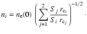 $\displaystyle n_i = n_{\rm e}(0)~\left(\sum_{j=1}^2\frac{S_j~r_{{\rm c}_i}}{S_i~r_{{\rm c}_j}}
\right)^{-1/2}\cdot$