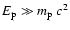 $E_{\rm p}\gg
m_{\rm p}~c^2$