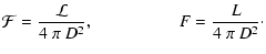 $\displaystyle \mathcal{F} = \frac{\mathcal{L}}{4~\pi~D^2},\qquad\qquad\quad F = \frac{L}{4~\pi~D^2}\cdot$