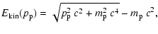 $\displaystyle E_{\rm kin}(p_{\rm p}) =
\sqrt{p_{\rm p}^2~c^2 + m_{\rm p}^2~c^4} - m_{\rm p}~c^2 ,$