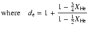 $\displaystyle \mbox{where}\quad
d_{\rm e}= 1 + \frac{1 - \frac{3}{4} X_{\rm He}}
{1 - \frac{1}{2} X_{\rm He}}$