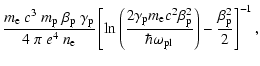 $\displaystyle \frac{m_{\rm e}~ c^3 ~ m_{\rm p}~ \beta_{\rm p}~\gamma_{\rm p}}{4...
... p}^2}{\hbar
\omega_{\rm pl}} \right) - \frac{\beta_{\rm p}^2}{2} \right]^{-1},$