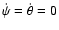 $\dot \psi= \dot \theta=0$