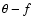 $\theta - f$