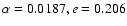 $\alpha = 0.0187, e = 0.206$