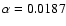 $\alpha = 0.0187$
