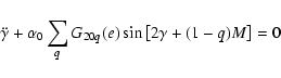\begin{displaymath}\ddot{\gamma} + \alpha_{0} \sum_{q}G_{20q}(e) \sin\left[2 \gamma +
(1-q)M\right] = 0
\end{displaymath}