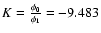 $K= \frac{\phi_{0}}{\phi_{1}}=-9.483$