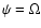 $\psi = \Omega$