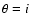 $\theta = i$