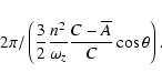 \begin{displaymath}
2\pi/\left(\frac{3}{2} \frac{n^{2}}{\omega_{z}}
\frac{C-\overline{A}}{C} \cos{\theta}\right).
\end{displaymath}