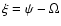 $\xi = \psi - \Omega $
