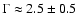 $\Gamma \approx 2.5\pm0.5$