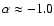 $\alpha \approx -1.0$