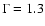 $\Gamma = 1.3$