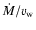 $\dot{M}/v_{\rm w}$