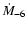 $\dot{M}_{-6}$