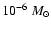 $10^{-6} ~M_{\odot}$