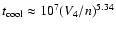 $t_{\rm cool} \approx 10^7 (V_4/n)^{5.34}$