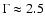 $\Gamma \approx 2.5$
