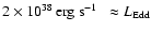 $ 2 \times 10^{38}\thinspace\hbox{$\hbox{erg}\ \hbox{s}^{-1}$ }\
\approx L_{\rm {Edd}}$