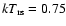 $kT_{\rm {rs}} = 0.75$