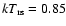 $kT_{\rm {rs}} = 0.85$
