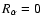 $R_\alpha =0$