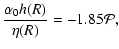 $\displaystyle \frac{\alpha_0h(R)}{\eta(R)}=-1.85{\cal P},$