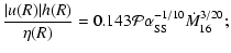 $\displaystyle \frac{\vert u(R)\vert h(R)}{\eta(R)}
=0.143{\cal P}\alpha_{\rm SS}^{-1/10}\dot M_{16}^{3/20};$